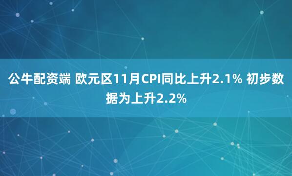 公牛配资端 欧元区11月CPI同比上升2.1% 初步数据为上升2.2%